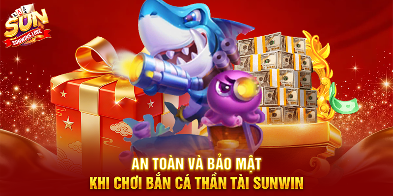 Bắn Cá Thần Tài Sunwin Trải Nghiệm Game Bắn Cá Đỉnh Cao 4 An Toàn Và Bảo Mật Khi Chơi Bắn Cá Thần Tài Sunwin