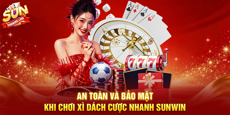 Xì Dách Cược Nhanh Sunwin Trải Nghiệm Game Bài Uy Tín 4 An Toàn Và Bảo Mật Khi Chơi Xì Dách Cược Nhanh Sunwin