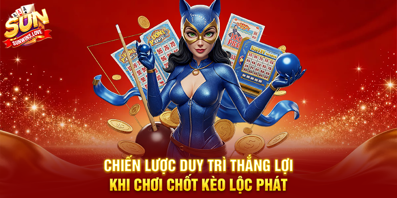 Khám Phá Chốt Kèo Lộc Phát Và Chiến Thuật Thắng Lớn Trên Sunwin 4 Chiến Lược Duy Trì Thắng Lợi Khi Chơi Chốt Kèo Lộc Phát
