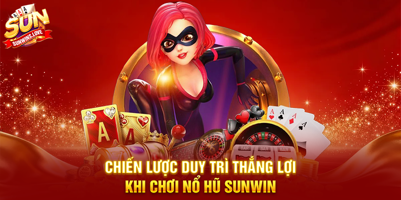 Chiến Lược Duy Trì Thắng Lợi Khi Chơi Nổ Hũ Sunwin
