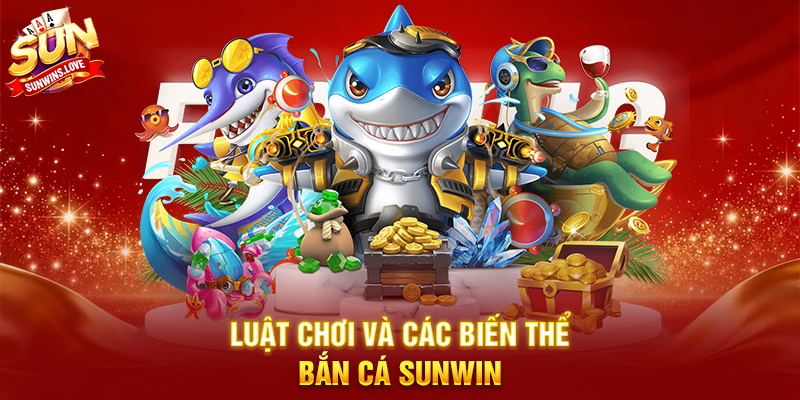 Luật Chơi Và Các Biến Thể Bắn Cá Sunwin