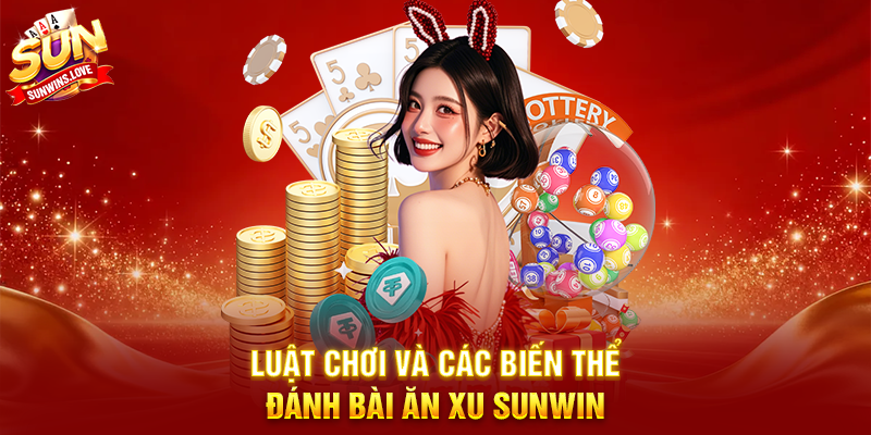 Đánh Bài Ăn Xu Sunwin Trải Nghiệm Game Bài Hấp Dẫn 17 Luật Chơi Và Các Biến Thể Đánh Bài Ăn Xu Sunwin