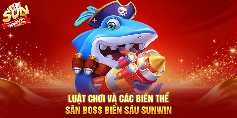 Săn Boss Biển Sâu Sunwin Trải Nghiệm Game Bắn Cá Hấp Dẫn 3 Luật Chơi Và Các Biến Thể Săn Boss Biển Sâu Sunwin