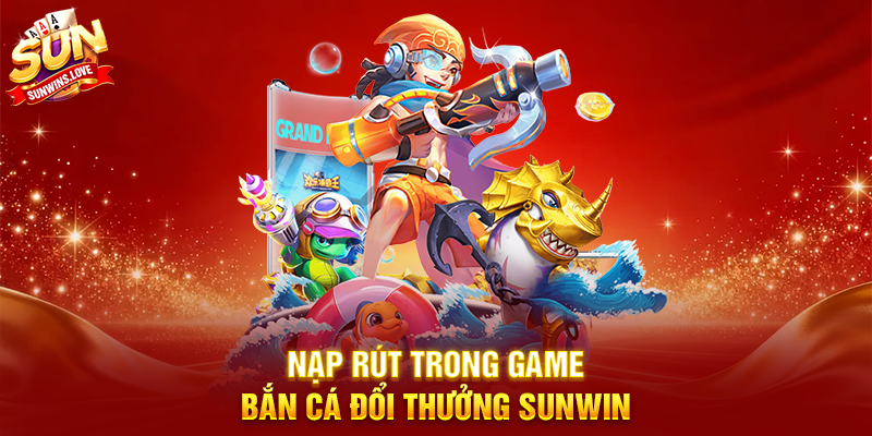 Game Bắn Cá Đổi Thưởng Sunwin Trải Nghiệm Giải Trí Hấp Dẫn 19 Nạp Rút Trong Game Bắn Cá Đổi Thưởng Sunwin