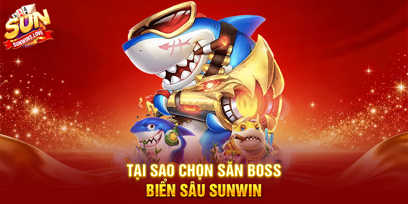 Săn Boss Biển Sâu Sunwin Trải Nghiệm Game Bắn Cá Hấp Dẫn 2 Tại Sao Chọn Săn Boss Biển Sâu Sunwin
