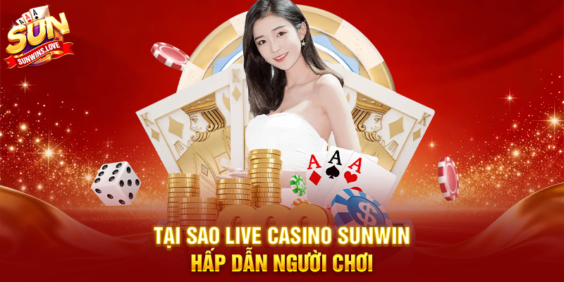 Trải Nghiệm Đỉnh Cao Với Live Casino Sunwin 2 Tại Sao Live Casino Sunwin Hấp Dẫn Người Chơi
