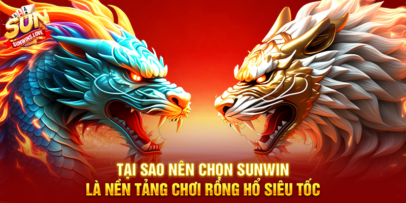 Khám Phá Rồng Hổ Siêu Tốc Cùng Sunwin 4 Tại Sao Nên Chọn Sunwin Là Nền Tảng Chơi Rồng Hổ Siêu Tốc