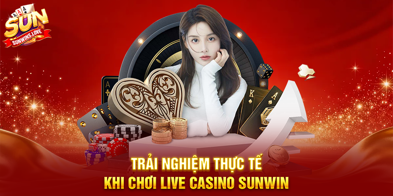 Trải Nghiệm Đỉnh Cao Với Live Casino Sunwin 3 Trải Nghiệm Thực Tế Khi Chơi Live Casino Sunwin