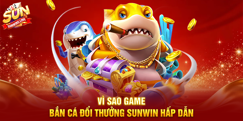 Game Bắn Cá Đổi Thưởng Sunwin Trải Nghiệm Giải Trí Hấp Dẫn 2 Vì Sao Game Bắn Cá Đổi Thưởng Sunwin Hấp Dẫn