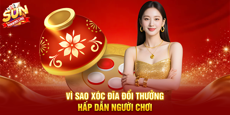 Khám Phá Xóc Đĩa Đổi Thưởng Cùng Sunwin 2 Vì Sao Xóc Đĩa Đổi Thưởng Hấp Dẫn Người Chơi